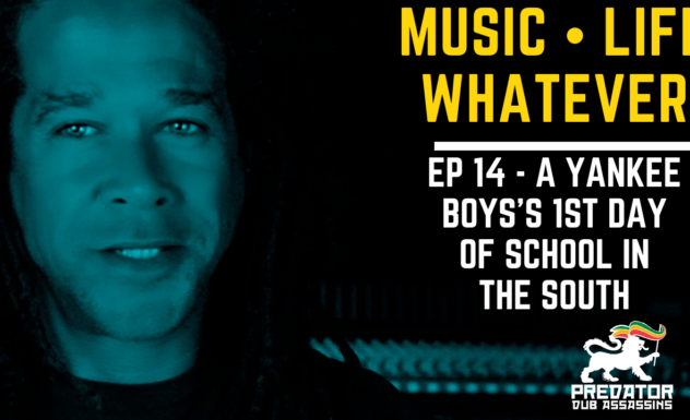 Music | Life | Whatever EP14 - A Yankee Boy's 1st day Of School In The South