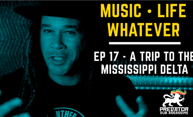 Music | Life | Whatever EP17 - A Trip to The Mississippi Delta
